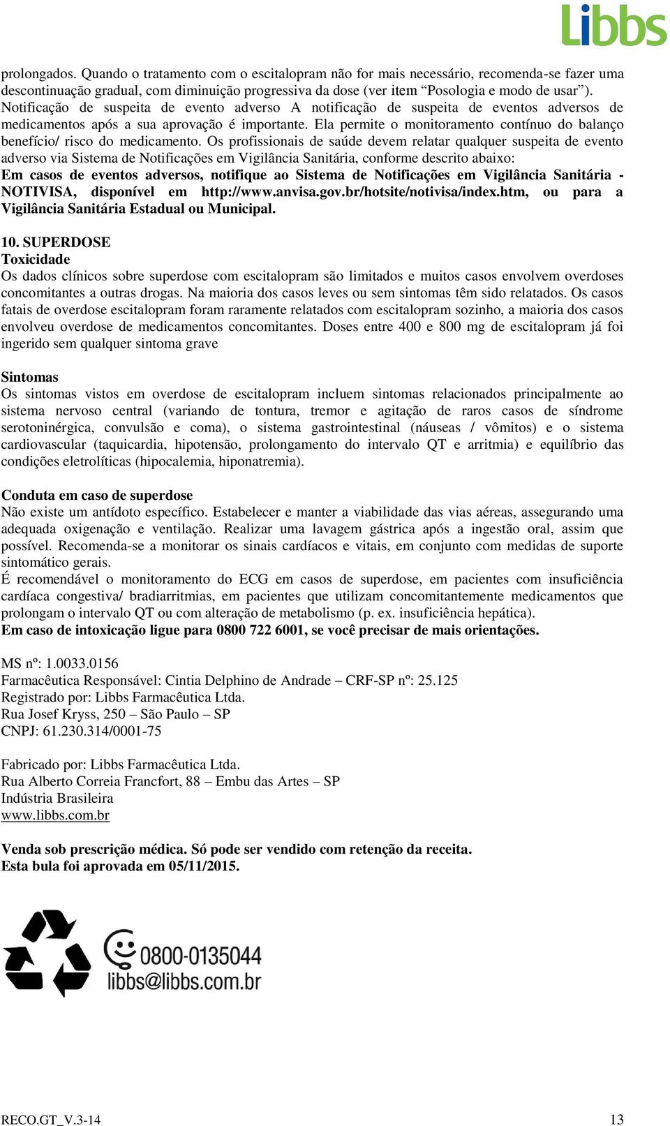 Ela permite o monitoramento contínuo do balanço benefício/ risco do medicamento.