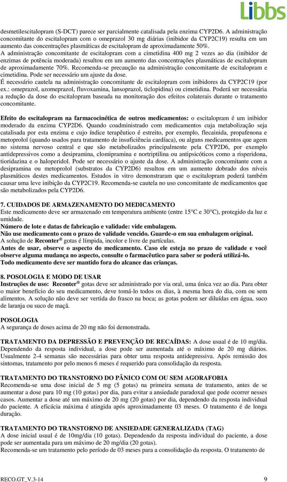 A administração concomitante de escitalopram com a cimetidina 400 mg 2 vezes ao dia (inibidor de enzimas de potência moderada) resultou em um aumento das concentrações plasmáticas de escitalopram de