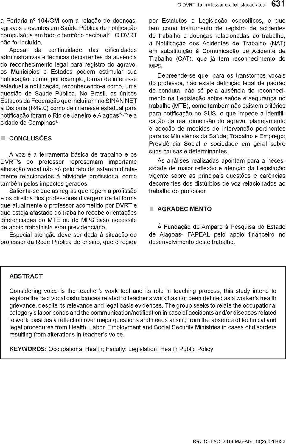 Apesar da continuidade das dificuldades administrativas e técnicas decorrentes da ausência do reconhecimento legal para registro do agravo, os Municípios e Estados podem estimular sua notificação,