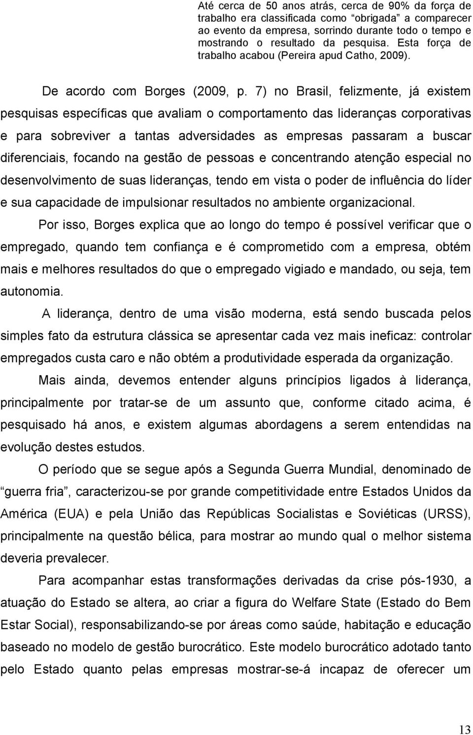 7) no Brasil, felizmente, já existem pesquisas específicas que avaliam o comportamento das lideranças corporativas e para sobreviver a tantas adversidades as empresas passaram a buscar diferenciais,