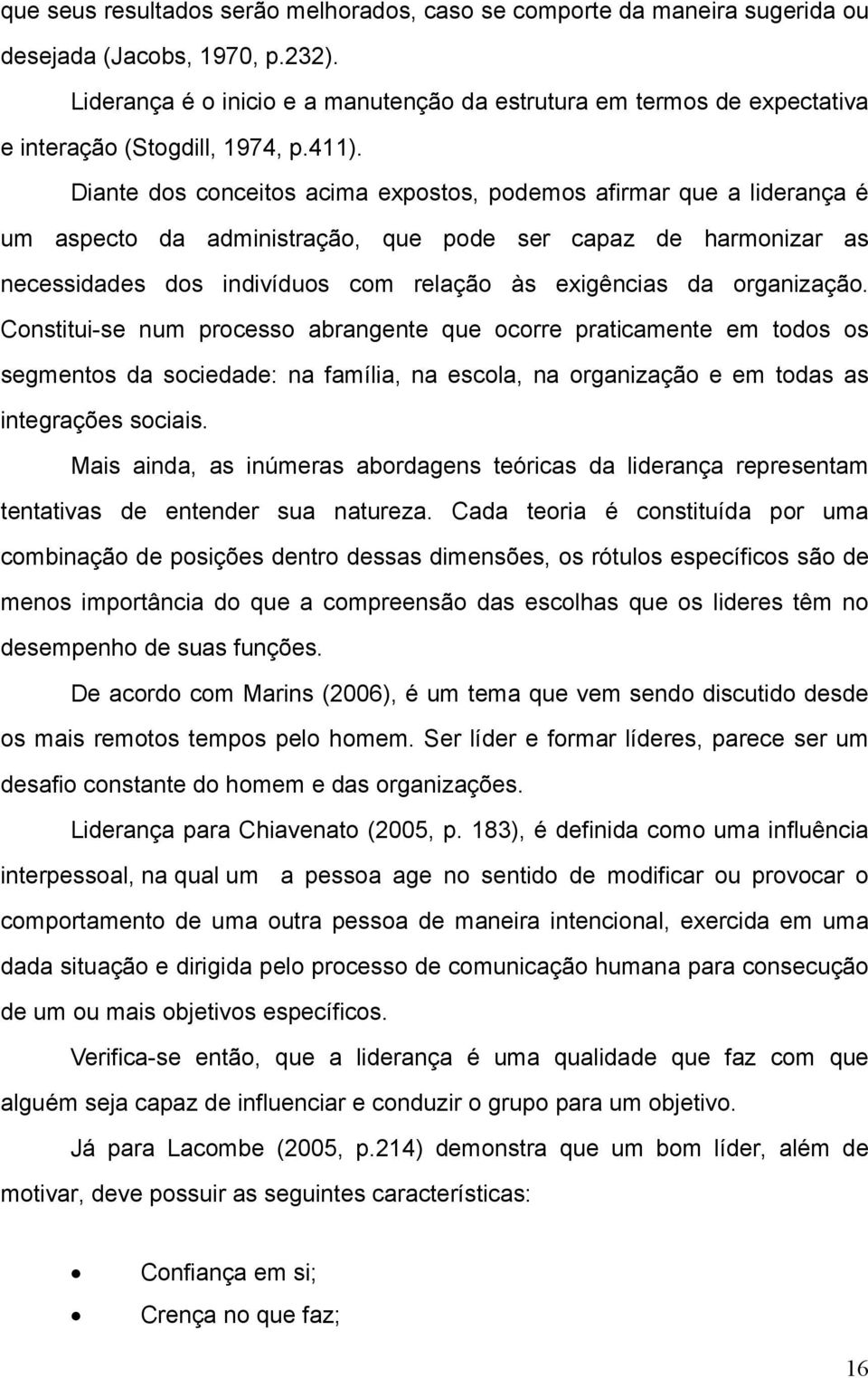 Diante dos conceitos acima expostos, podemos afirmar que a liderança é um aspecto da administração, que pode ser capaz de harmonizar as necessidades dos indivíduos com relação às exigências da