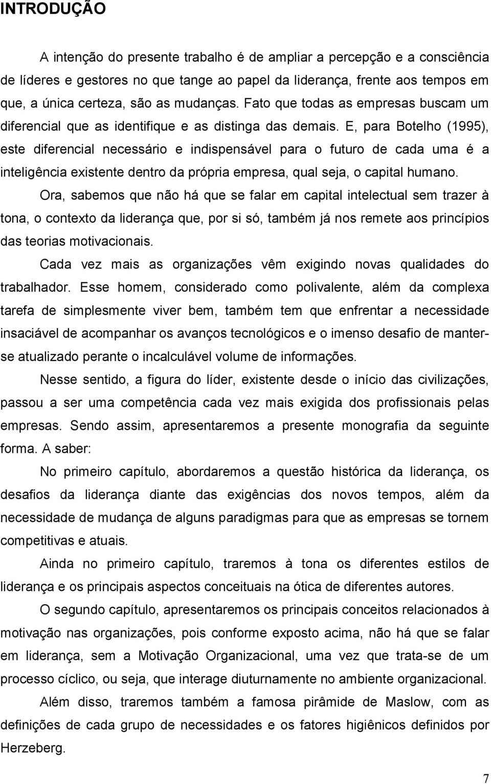 E, para Botelho (1995), este diferencial necessário e indispensável para o futuro de cada uma é a inteligência existente dentro da própria empresa, qual seja, o capital humano.