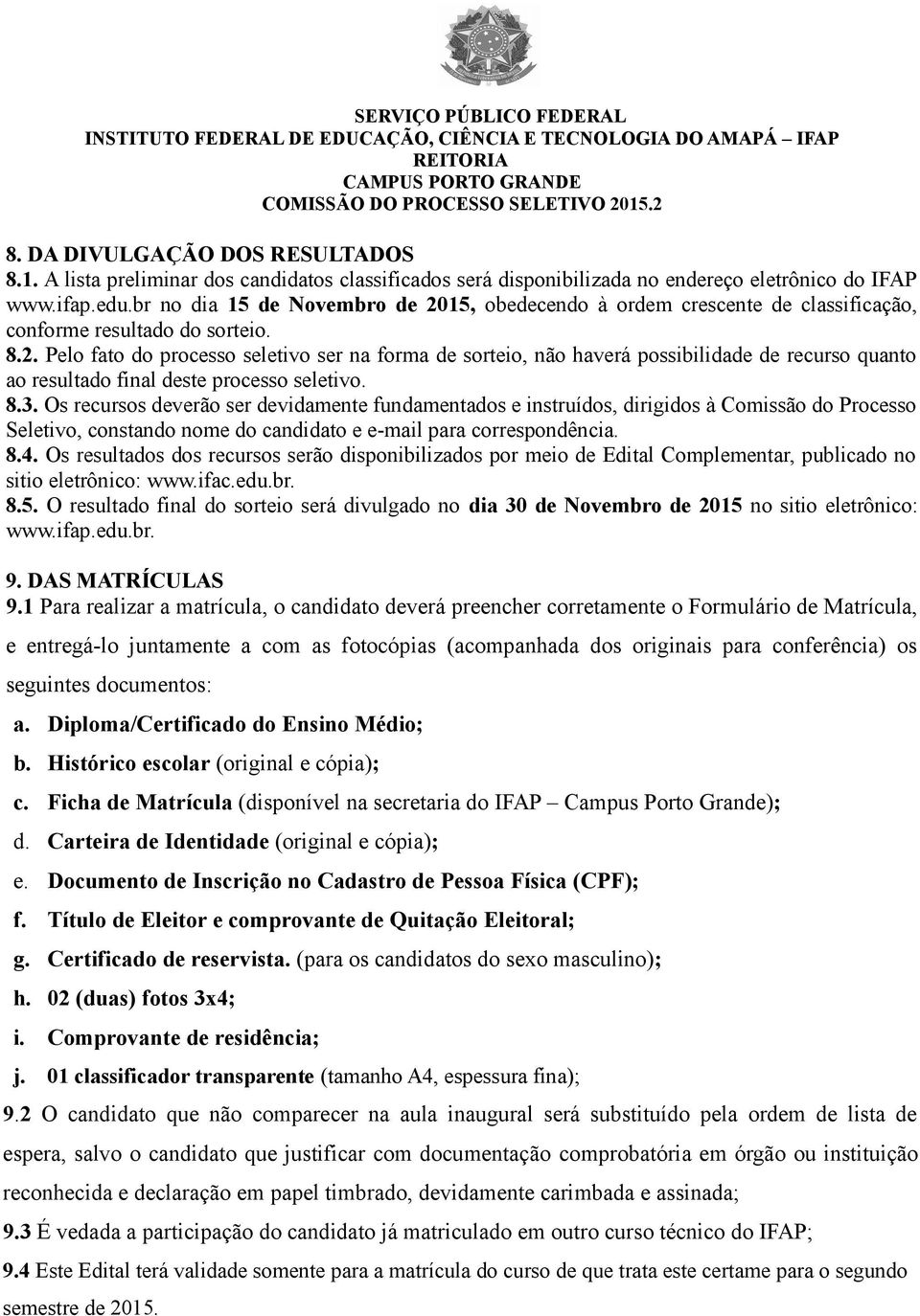 8.3. Os recursos deverão ser devidamente fundamentados e instruídos, dirigidos à Comissão do Processo Seletivo, constando nome do candidato e e-mail para correspondência. 8.4.