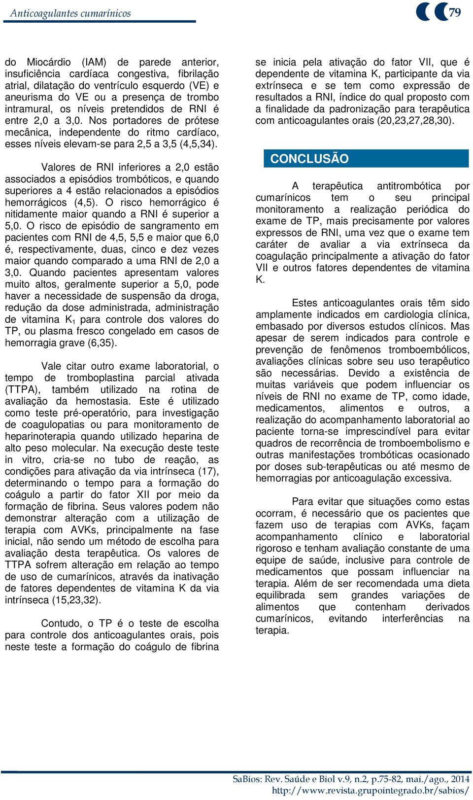 Valores de RNI inferiores a 2,0 estão associados a episódios trombóticos, e quando superiores a 4 estão relacionados a episódios hemorrágicos (4,5).