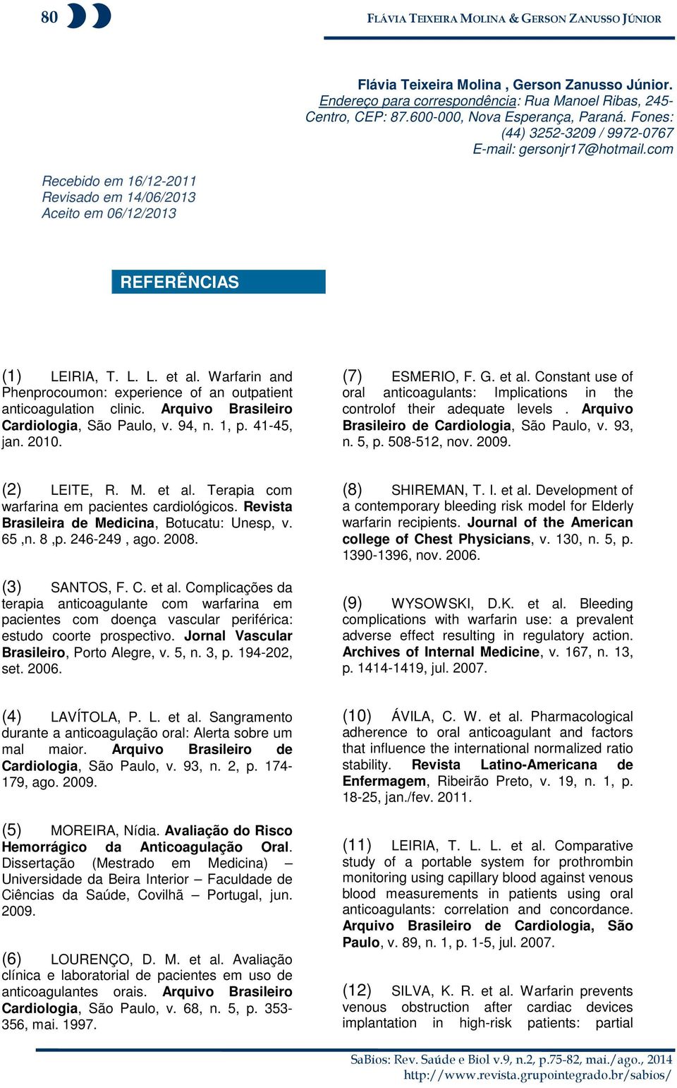 Warfarin and Phenprocoumon: experience of an outpatient anticoagulation clinic. Arquivo Brasileiro Cardiologia, São Paulo, v. 94, n. 1, p. 41-45, jan. 2010. (7) ESMERIO, F. G. et al.