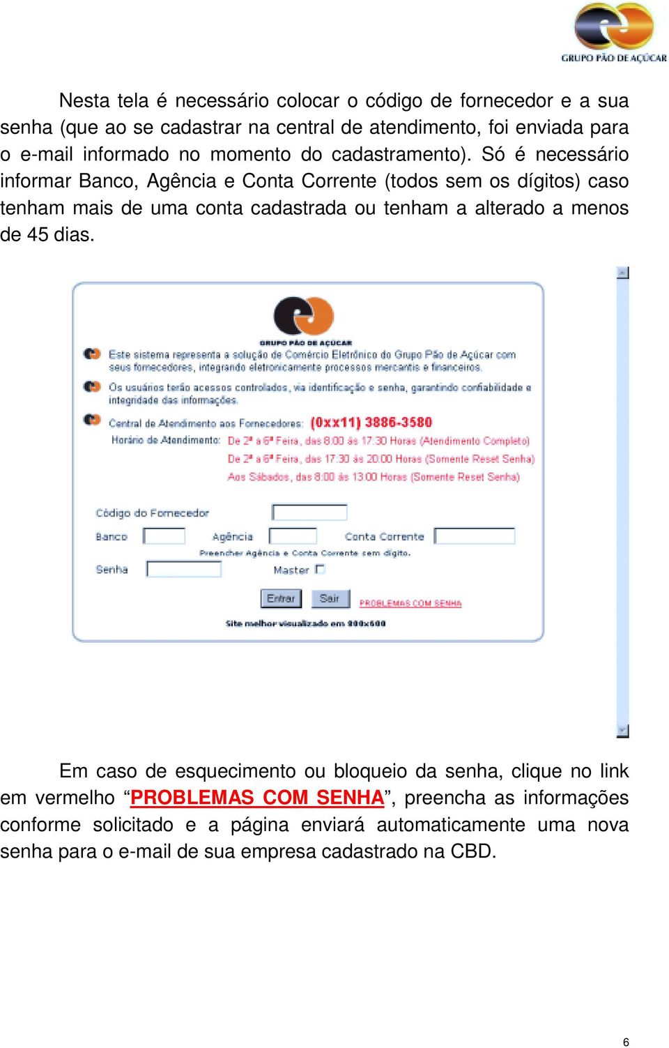 Só é necessário informar Banco, Agência e Conta Corrente (todos sem os dígitos) caso tenham mais de uma conta cadastrada ou tenham a alterado a