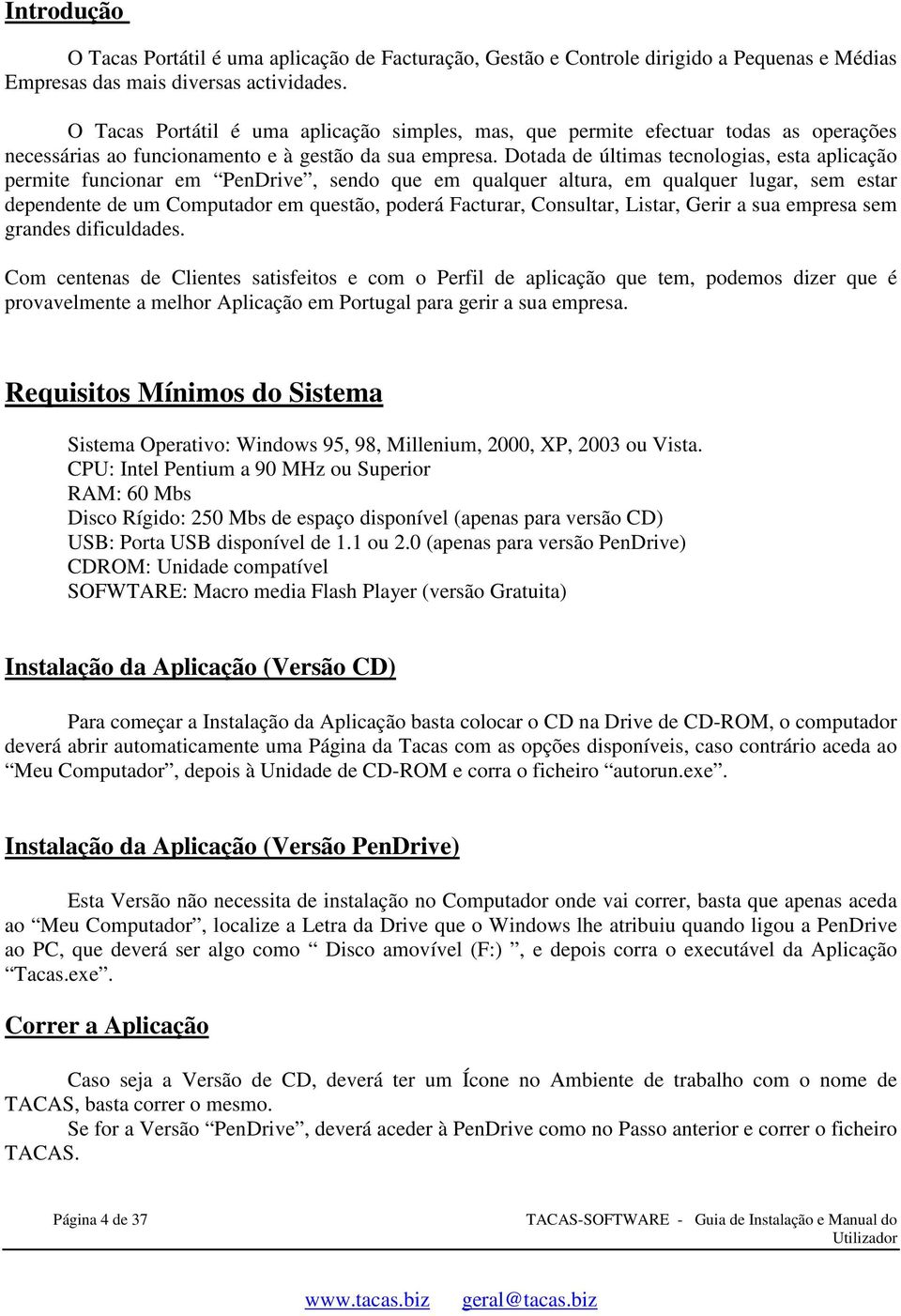 Dotada de últimas tecnologias, esta aplicação permite funcionar em PenDrive, sendo que em qualquer altura, em qualquer lugar, sem estar dependente de um Computador em questão, poderá Facturar,