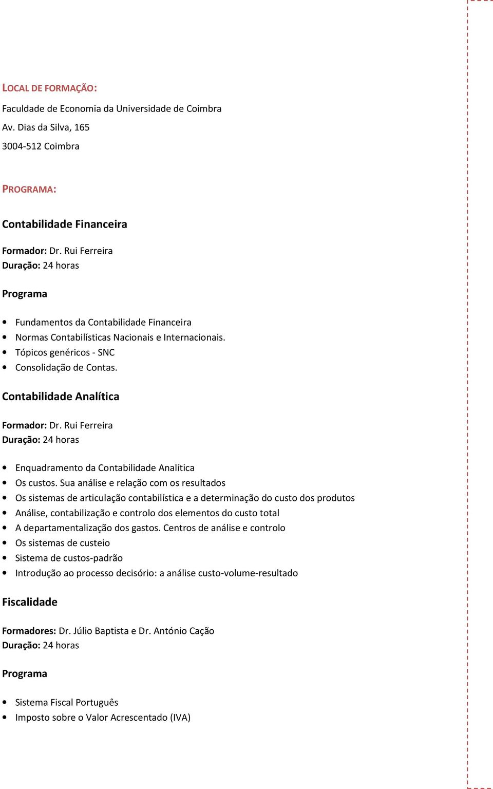 Rui Ferreira Enquadramento da Contabilidade Analítica Os custos.