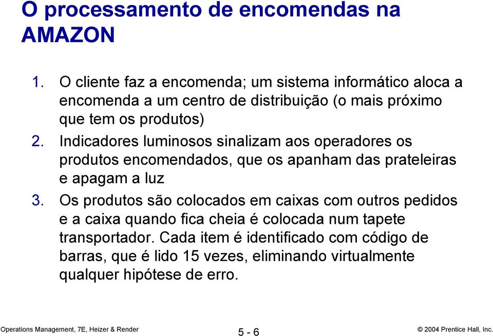 Indicadores luminosos sinalizam aos operadores os produtos encomendados, que os apanham das prateleiras e apagam a luz 3.