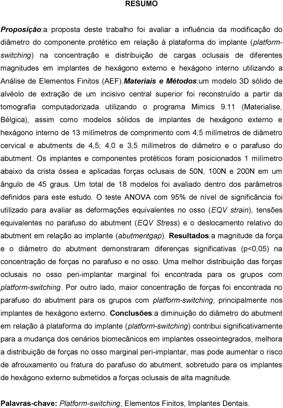 Materiais e Métodos:um modelo 3D sólido de alvéolo de extração de um incisivo central superior foi reconstruído a partir da tomografia computadorizada utilizando o programa Mimics 9.