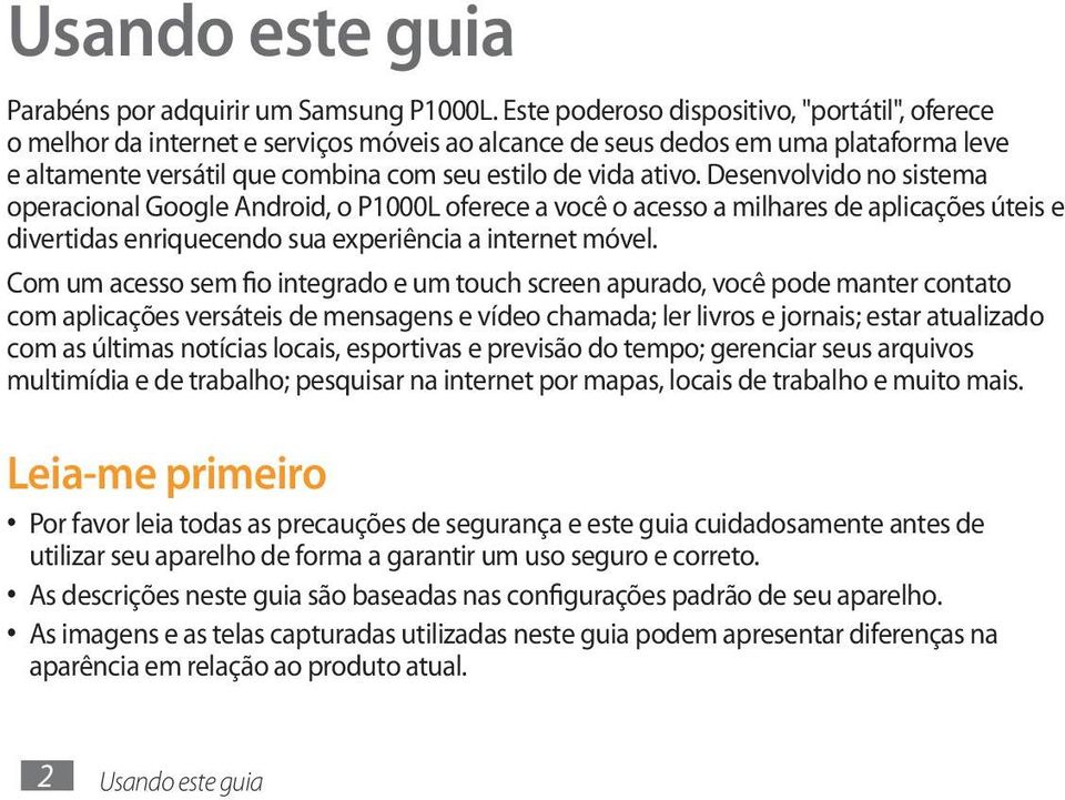 Desenvolvido no sistema operacional Google Android, o P1000L oferece a você o acesso a milhares de aplicações úteis e divertidas enriquecendo sua experiência a internet móvel.