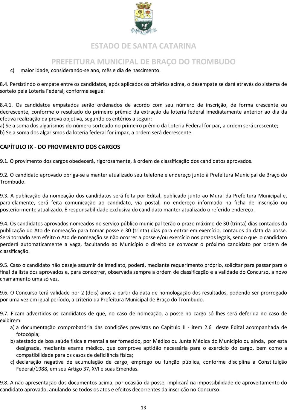 Os candidatos empatados serão ordenados de acordo com seu número de inscrição, de forma crescente ou decrescente, conforme o resultado do primeiro prêmio da extração da loteria federal imediatamente