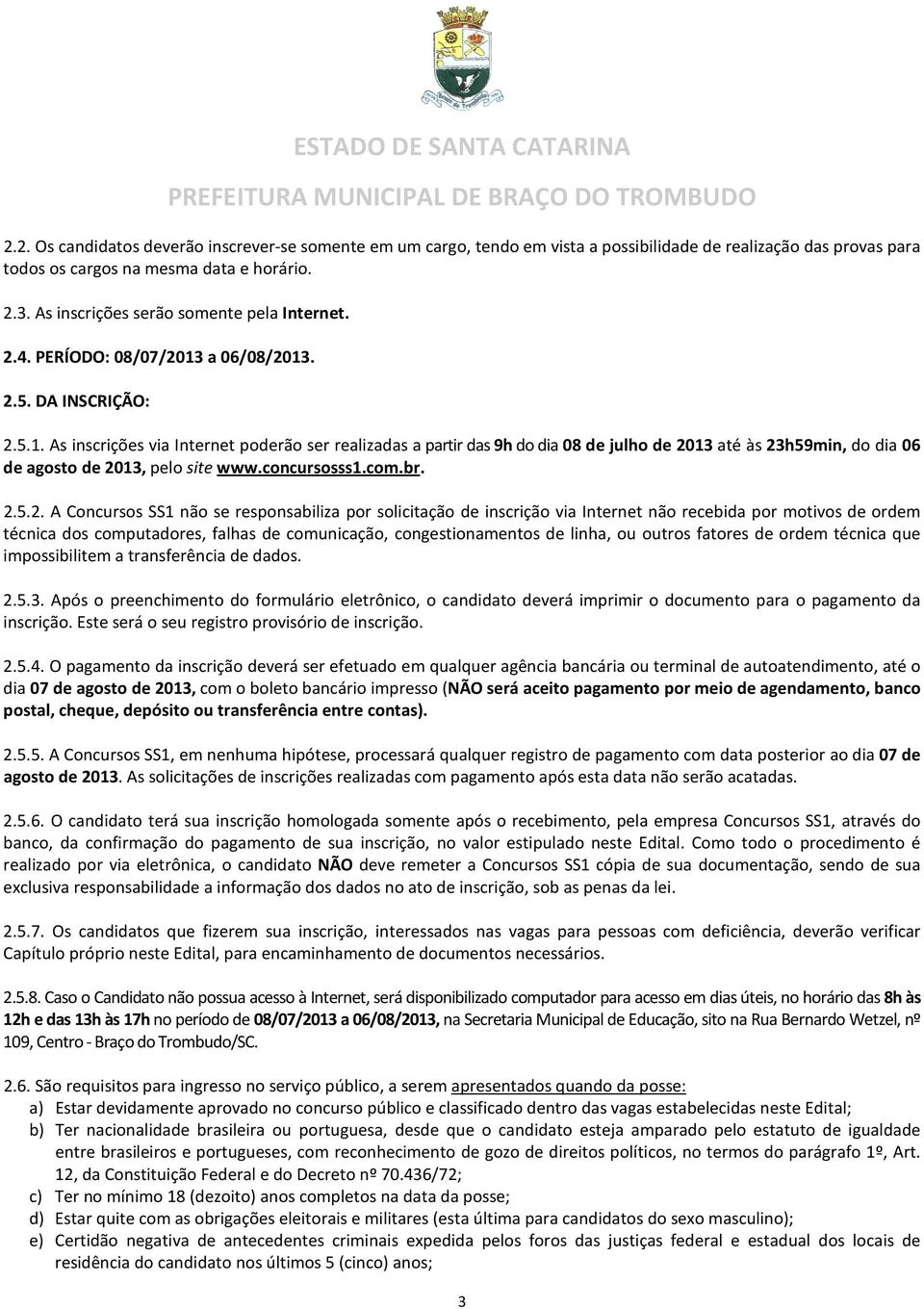 a 06/08/2013. 2.5. DA INSCRIÇÃO: 2.5.1. As inscrições via Internet poderão ser realizadas a partir das 9h do dia 08 de julho de 2013 até às 23h59min, do dia 06 de agosto de 2013, pelo site www.