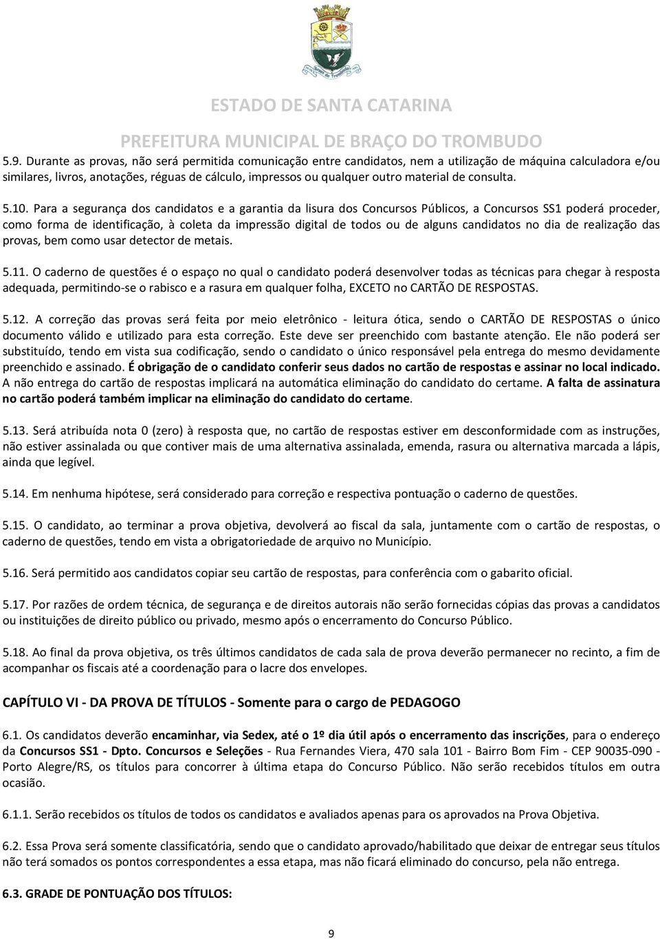 Para a segurança dos candidatos e a garantia da lisura dos Concursos Públicos, a Concursos SS1 poderá proceder, como forma de identificação, à coleta da impressão digital de todos ou de alguns