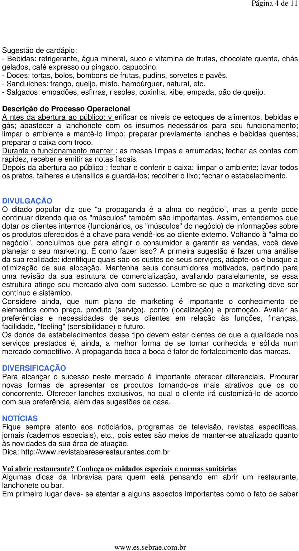 - Salgados: empadões, esfirras, rissoles, coxinha, kibe, empada, pão de queijo.