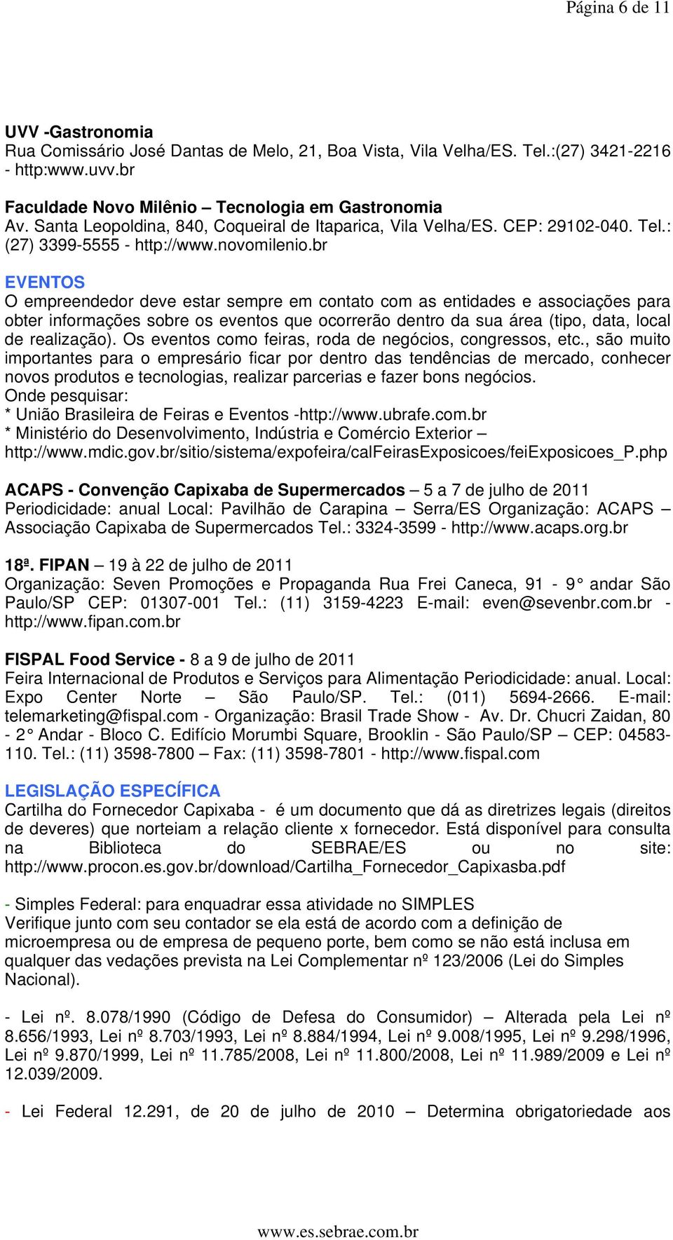 br EVENTOS O empreendedor deve estar sempre em contato com as entidades e associações para obter informações sobre os eventos que ocorrerão dentro da sua área (tipo, data, local de realização).