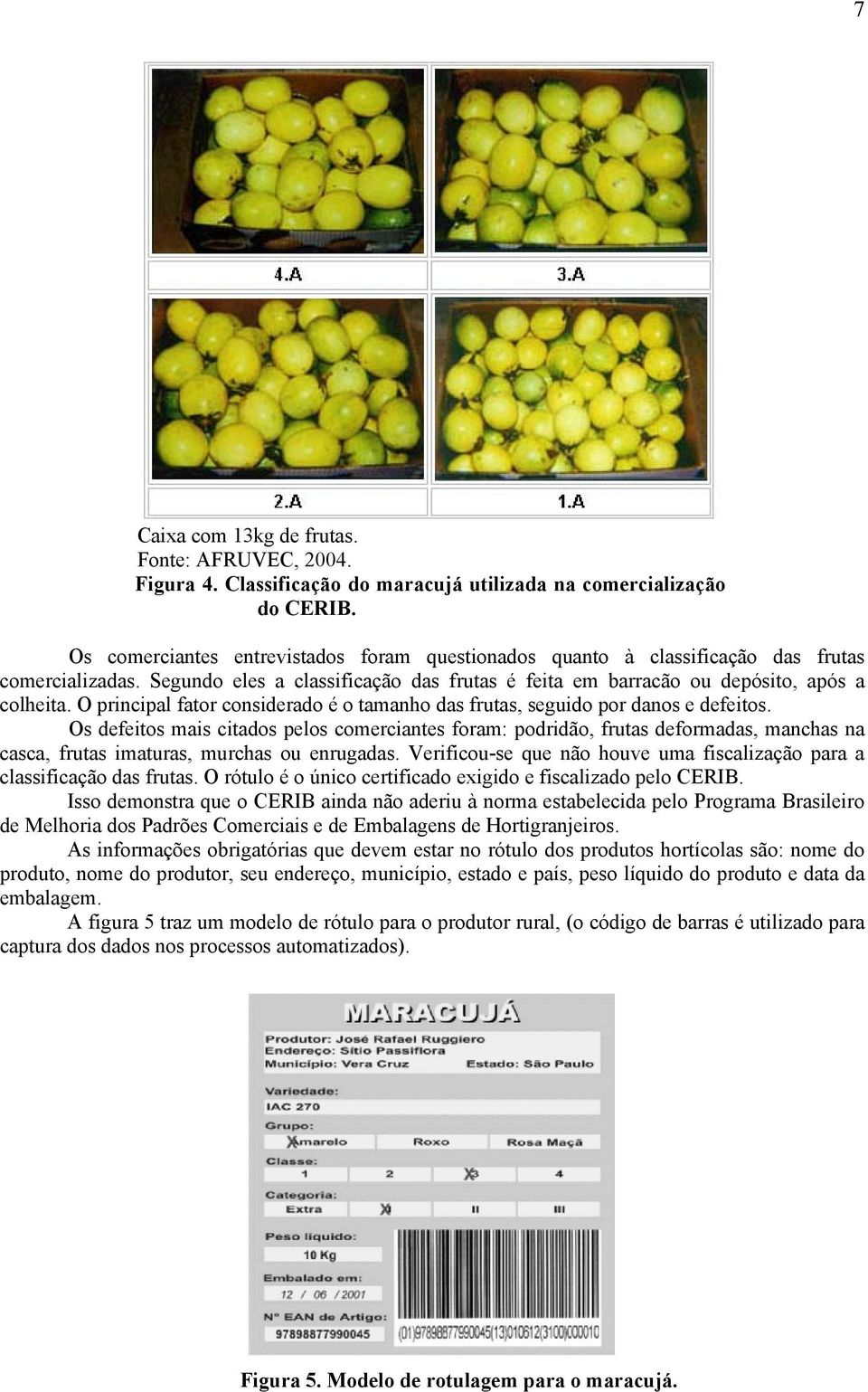 O principal fator considerado é o tamanho das frutas, seguido por danos e defeitos.