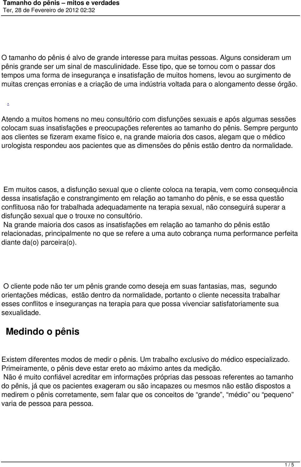 alongamento desse órgão.. Atendo a muitos homens no meu consultório com disfunções sexuais e após algumas sessões colocam suas insatisfações e preocupações referentes ao tamanho do pênis.