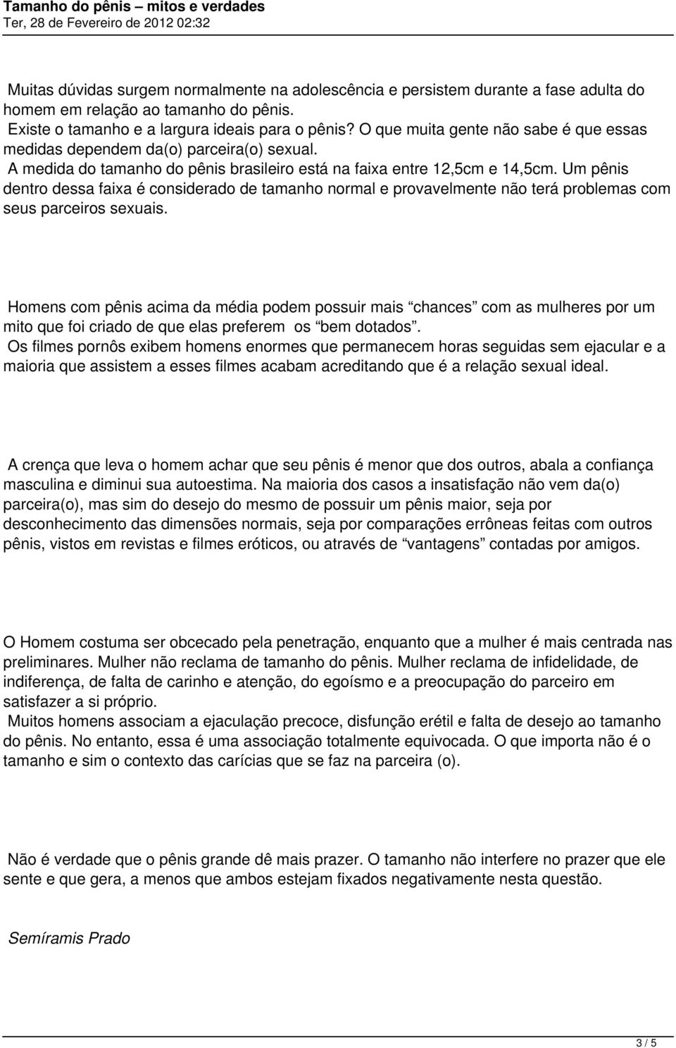 Um pênis dentro dessa faixa é considerado de tamanho normal e provavelmente não terá problemas com seus parceiros sexuais.