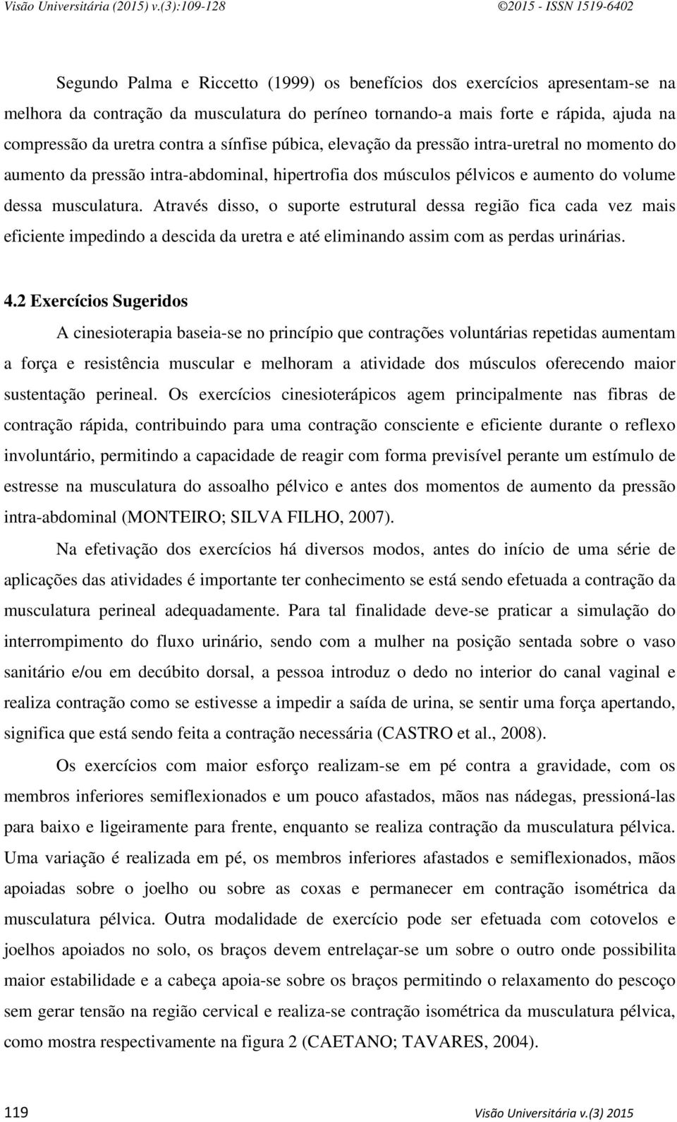 Através disso, o suporte estrutural dessa região fica cada vez mais eficiente impedindo a descida da uretra e até eliminando assim com as perdas urinárias. 4.