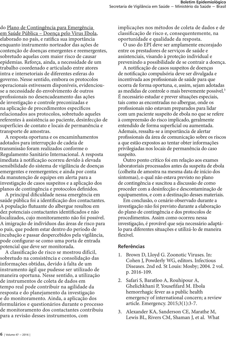 Reforça, ainda, a necessidade de um trabalho coordenado e articulado entre atores intra e intersetoriais de diferentes esferas do governo.