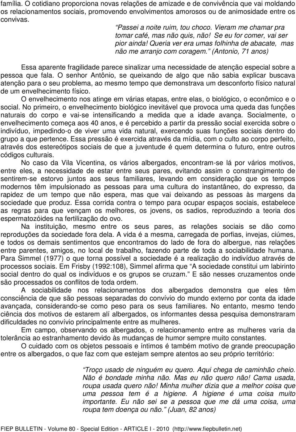 (Antonio, 71 anos) Essa aparente fragilidade parece sinalizar uma necessidade de atenção especial sobre a pessoa que fala.