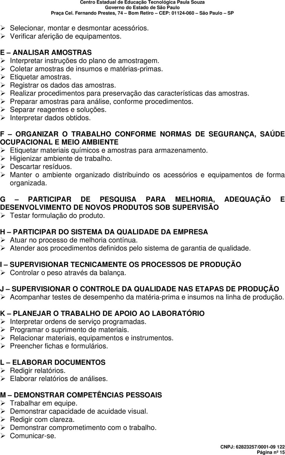 Separar reagentes e soluções. Interpretar dados obtidos.