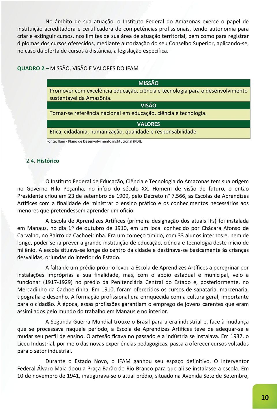 distância, a legislação específica. QUADRO 2 MISSÃO, VISÃO E VALORES DO IFAM MISSÃO Promover com excelência educação, ciência e tecnologia para o desenvolvimento sustentável da Amazônia.