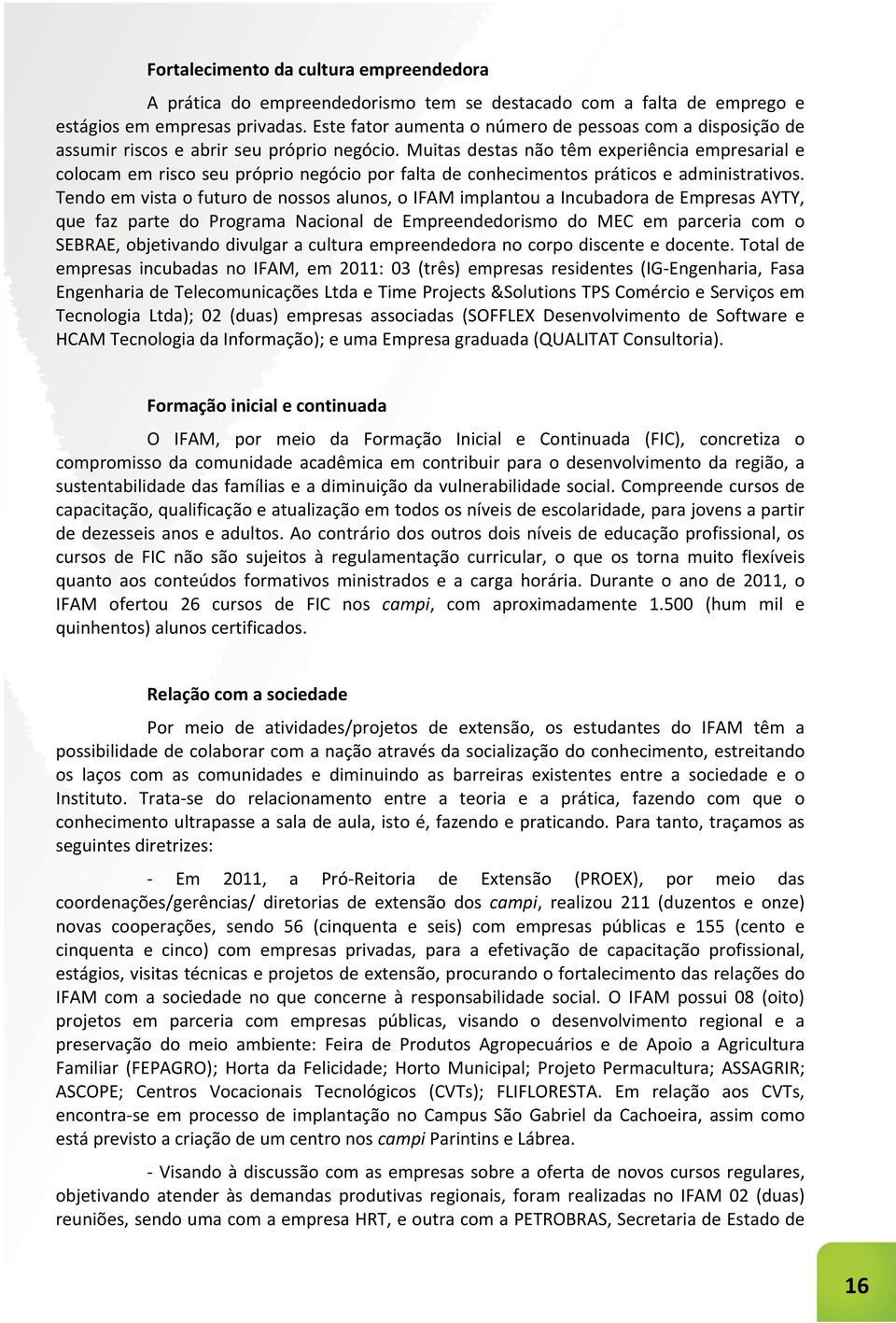 Muitas destas não têm experiência empresarial e colocam em risco seu próprio negócio por falta de conhecimentos práticos e administrativos.