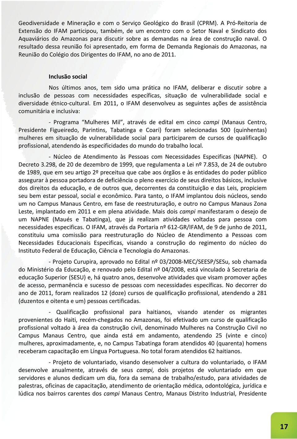 O resultado dessa reunião foi apresentado, em forma de Demanda Regionais do Amazonas, na Reunião do Colégio dos Dirigentes do IFAM, no ano de 2011.