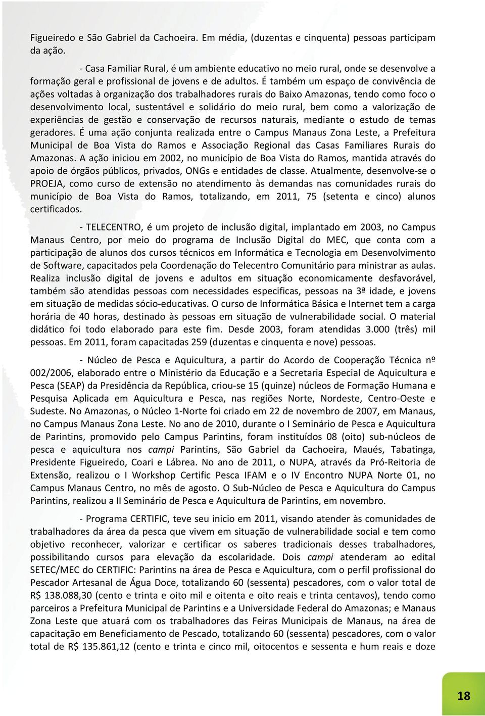 É também um espaço de convivência de ações voltadas à organização dos trabalhadores rurais do Baixo Amazonas, tendo como foco o desenvolvimento local, sustentável e solidário do meio rural, bem como