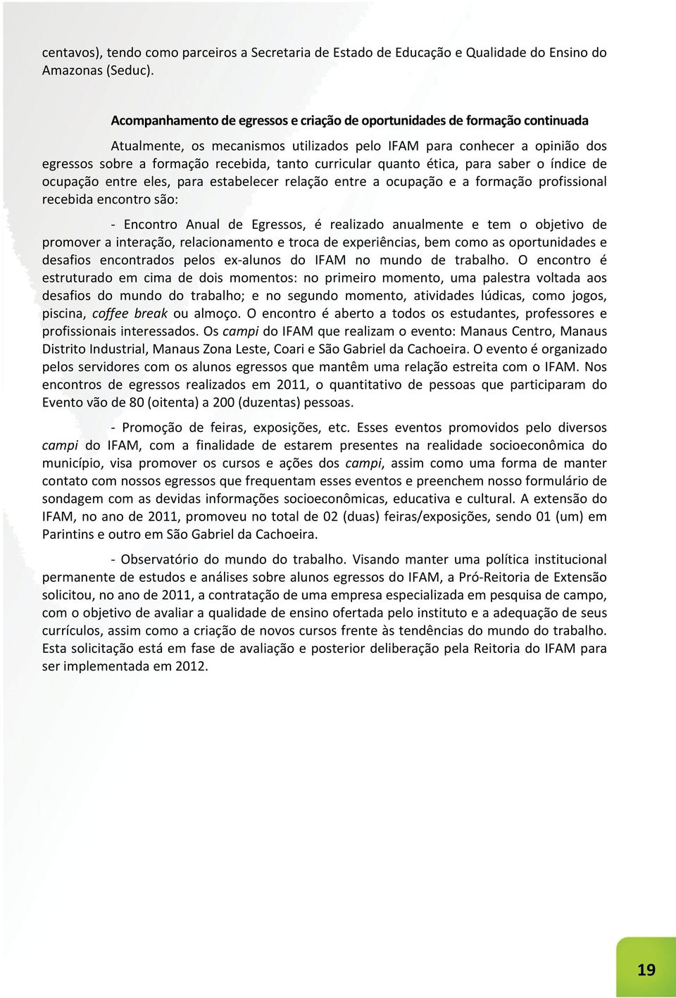 curricular quanto ética, para saber o índice de ocupação entre eles, para estabelecer relação entre a ocupação e a formação profissional recebida encontro são: Encontro Anual de Egressos, é realizado