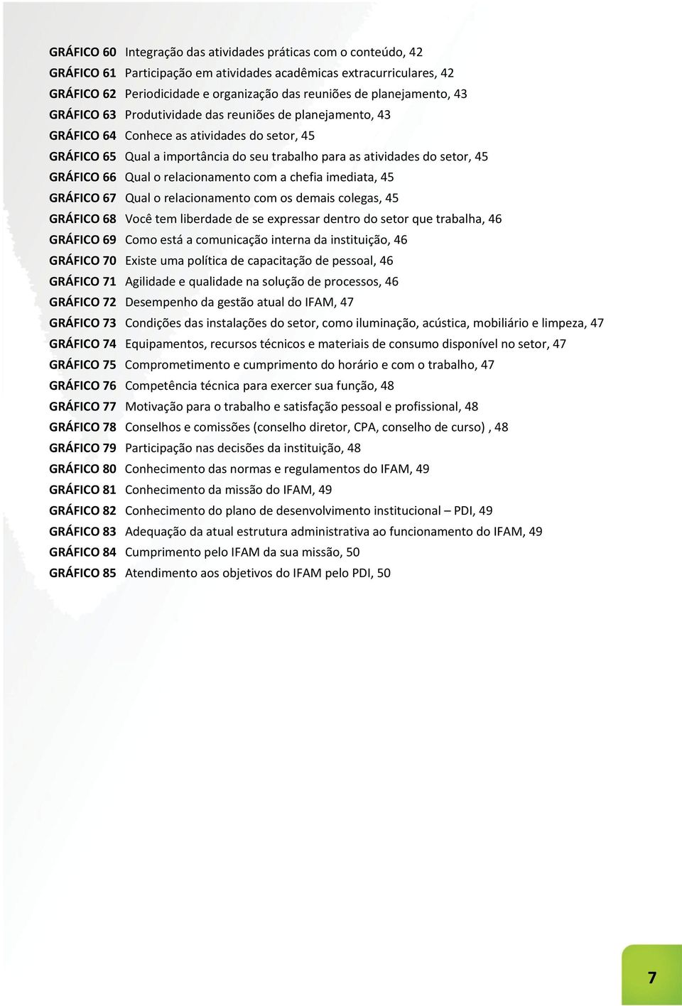 GRÁFICO 66 Qual o relacionamento com a chefia imediata, 45 GRÁFICO 67 Qual o relacionamento com os demais colegas, 45 GRÁFICO 68 Você tem liberdade de se expressar dentro do setor que trabalha, 46