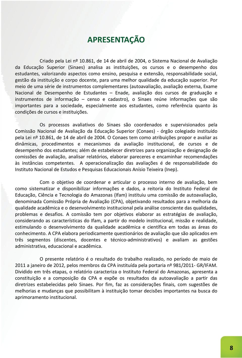 e extensão, responsabilidade social, gestão da instituição e corpo docente, para uma melhor qualidade da educação superior.