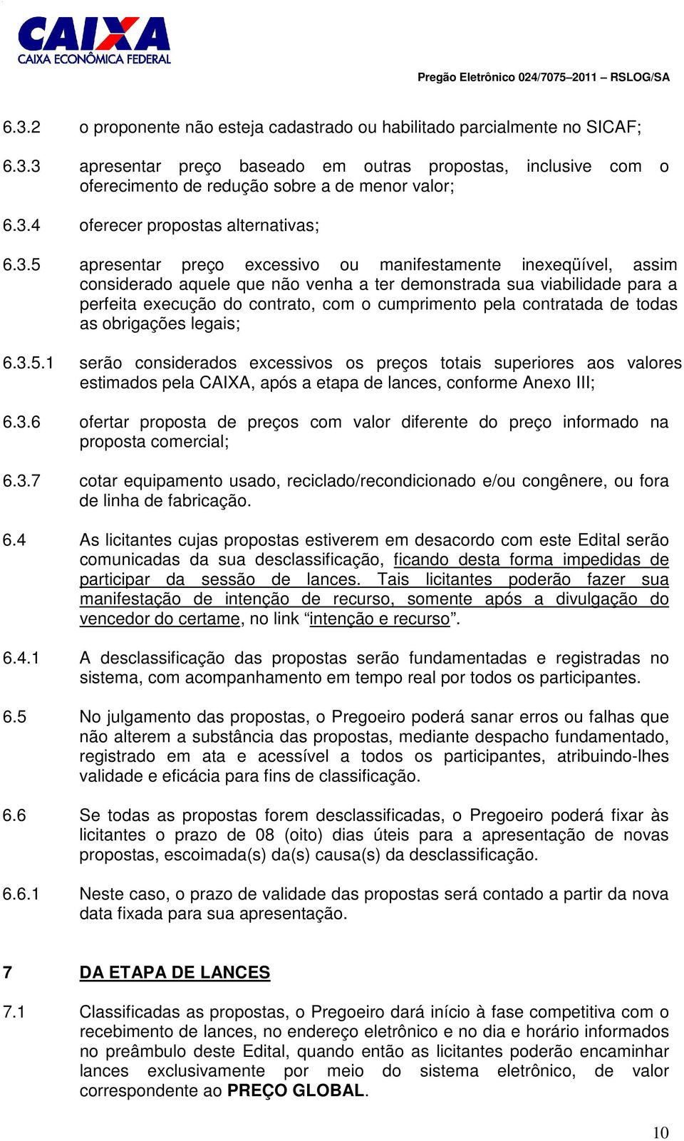 contratada de todas as obrigações legais; 6.3.5.1 serão considerados excessivos os preços totais superiores aos valores estimados pela CAIXA, após a etapa de lances, conforme Anexo III; 6.3.6 ofertar proposta de preços com valor diferente do preço informado na proposta comercial; 6.