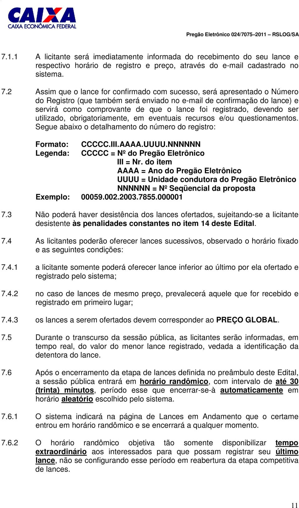 registrado, devendo ser utilizado, obrigatoriamente, em eventuais recursos e/ou questionamentos. Segue abaixo o detalhamento do número do registro: Formato: CCCCC.III.AAAA.UUUU.