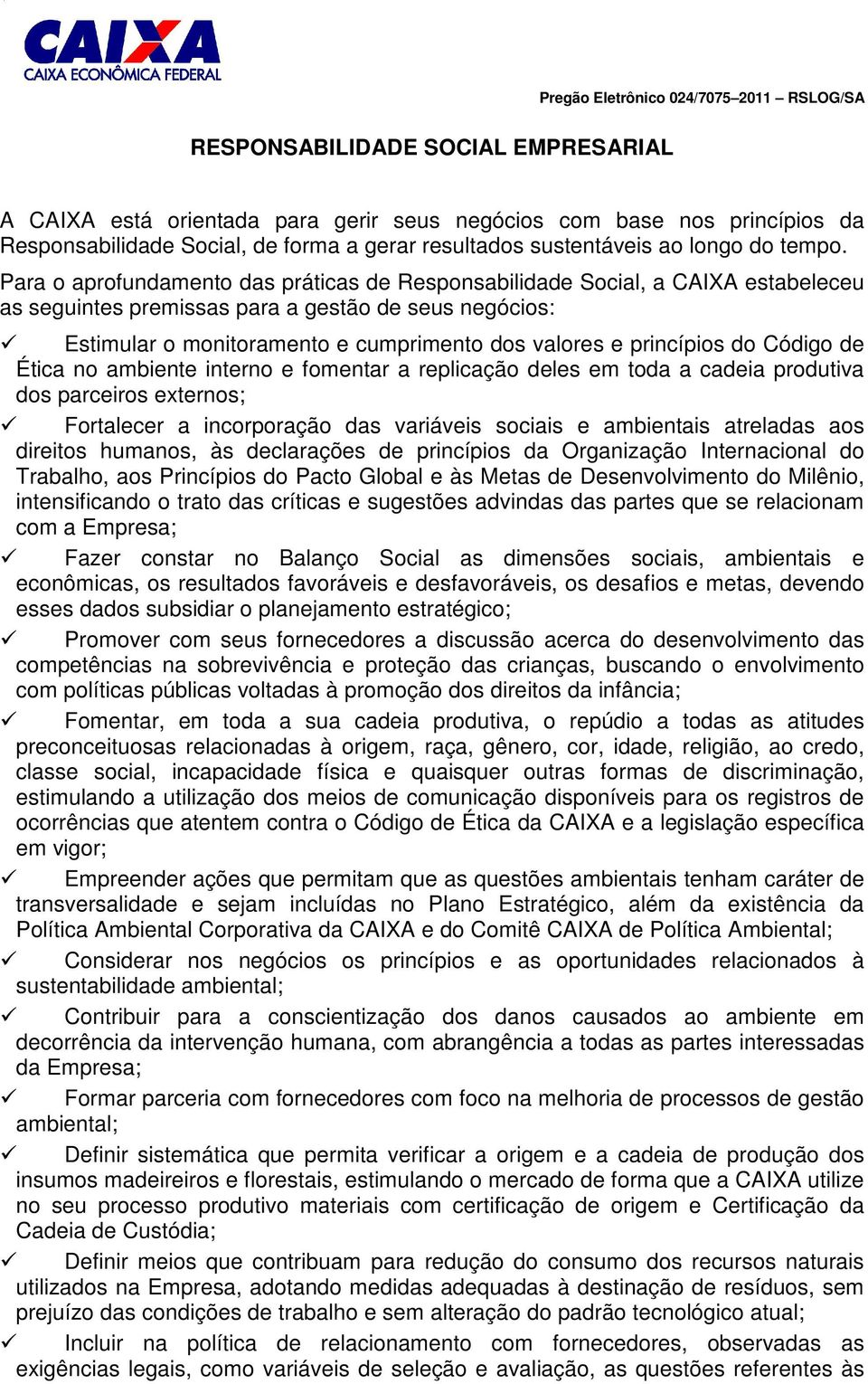 princípios do Código de Ética no ambiente interno e fomentar a replicação deles em toda a cadeia produtiva dos parceiros externos; Fortalecer a incorporação das variáveis sociais e ambientais