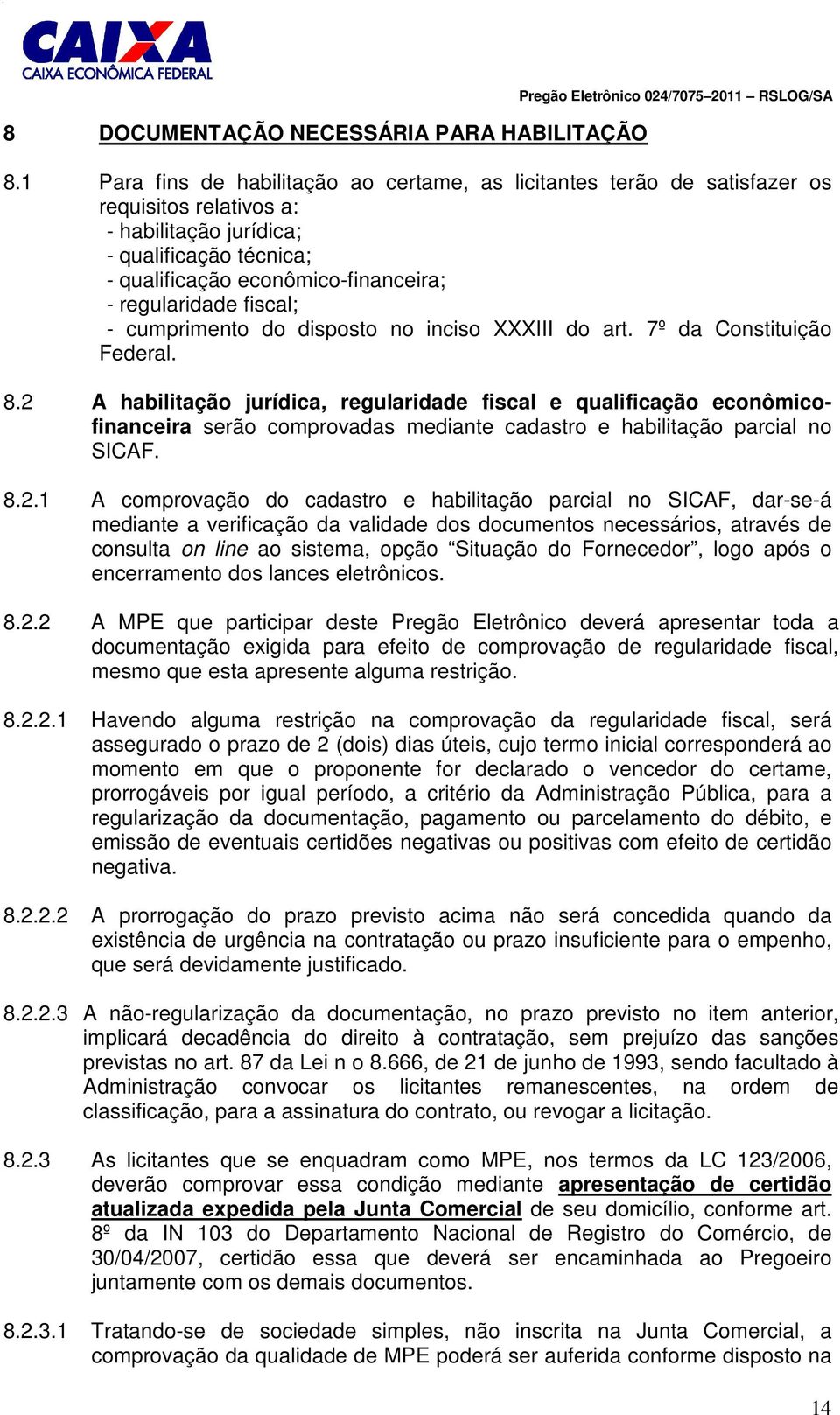 fiscal; - cumprimento do disposto no inciso XXXIII do art. 7º da Constituição Federal. 8.