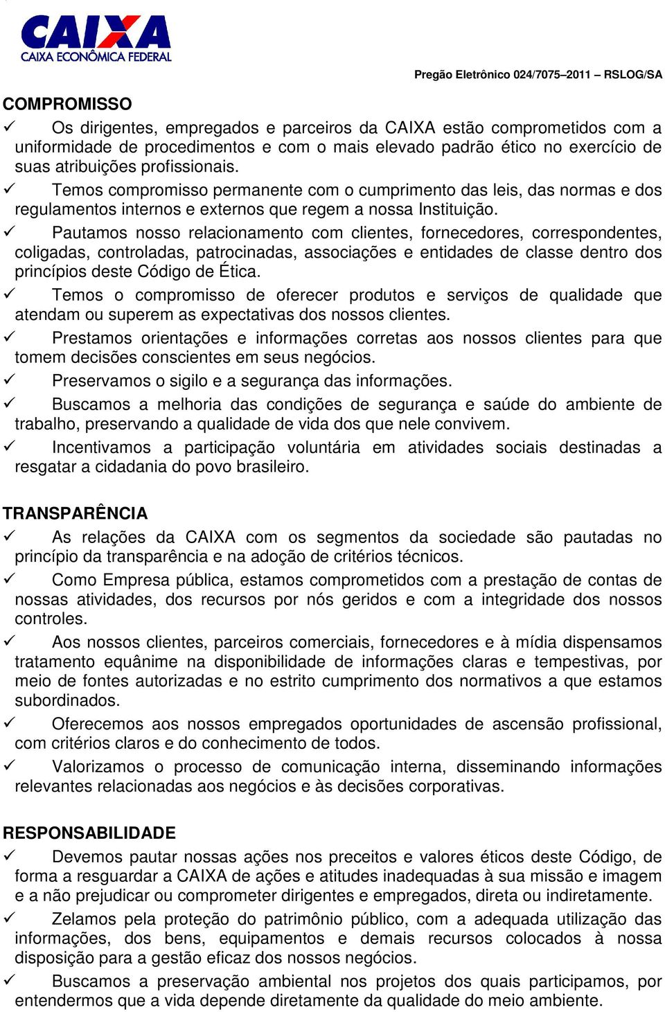 Pautamos nosso relacionamento com clientes, fornecedores, correspondentes, coligadas, controladas, patrocinadas, associações e entidades de classe dentro dos princípios deste Código de Ética.