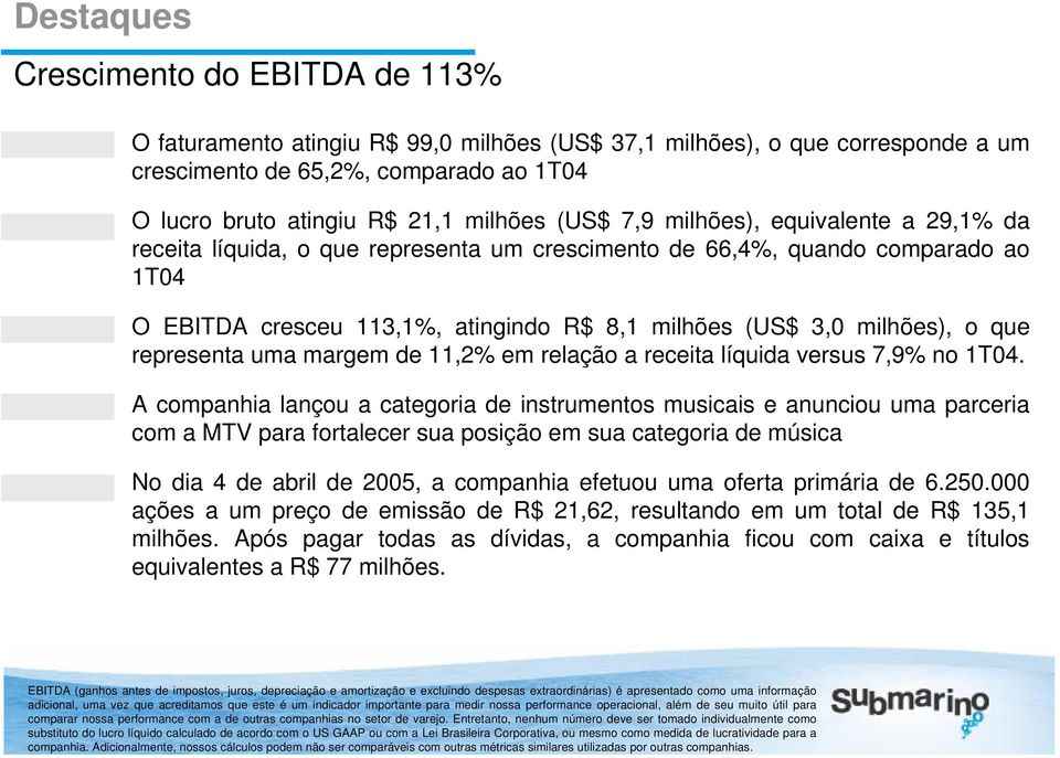 Entretanto, nenhum número deve ser tomado individualmente como substituto do lucro líquido calculado de acordo com o US GAAP ou com a Lei Brasileira Corporativa, ou mesmo como medida de lucratividade