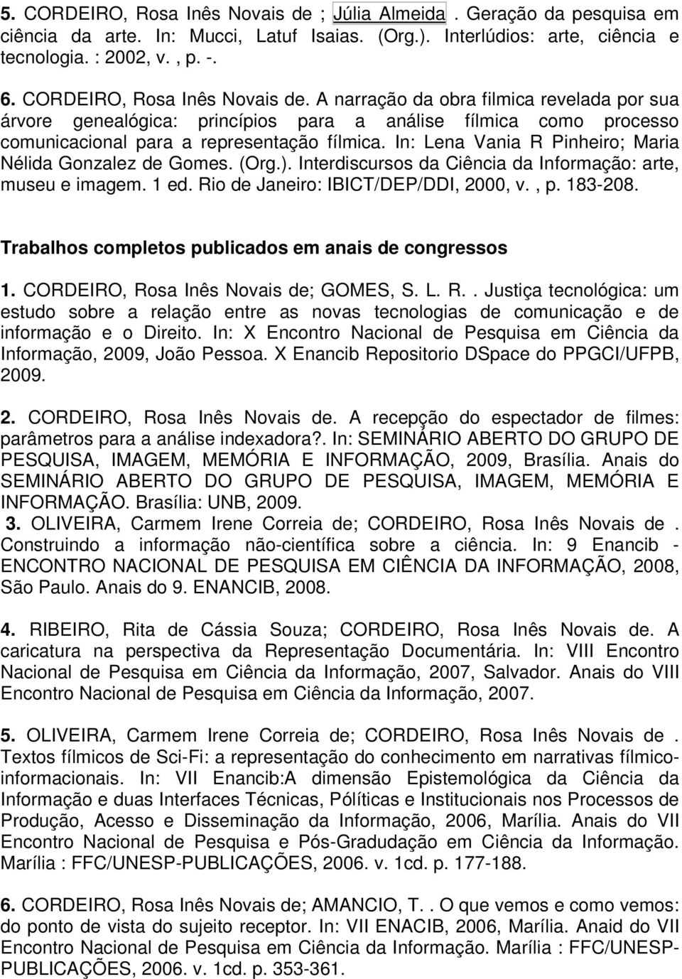 In: Lena Vania R Pinheiro; Maria Nélida Gonzalez de Gomes. (Org.). Interdiscursos da Ciência da Informação: arte, museu e imagem. 1 ed. Rio de Janeiro: IBICT/DEP/DDI, 2000, v., p. 183-208.