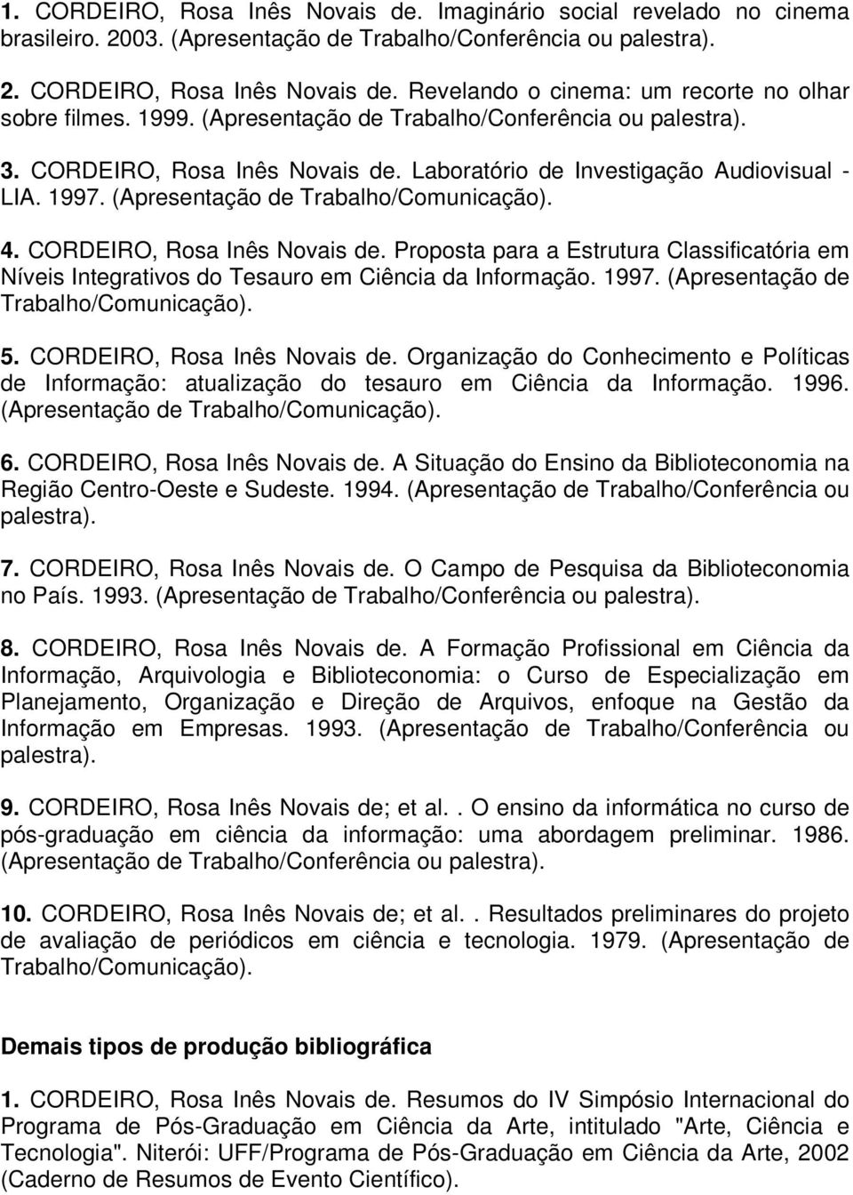 CORDEIRO, Rosa Inês Novais de. Proposta para a Estrutura Classificatória em Níveis Integrativos do Tesauro em Ciência da Informação. 1997. (Apresentação de Trabalho/Comunicação). 5.