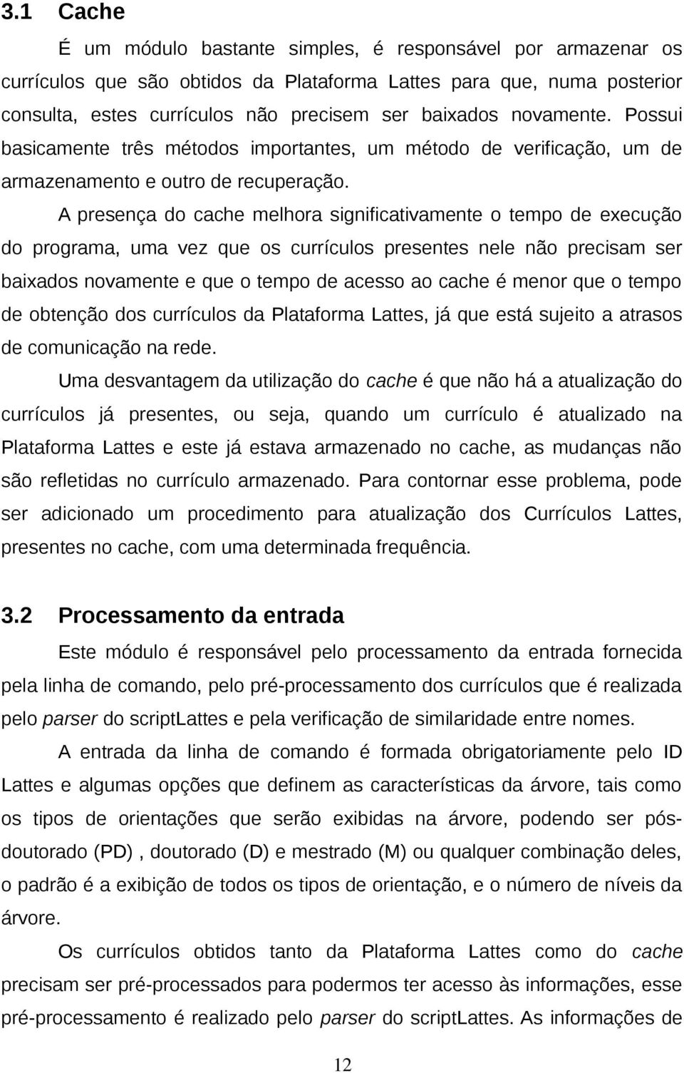 A presença do cache melhora significativamente o tempo de execução do programa, uma vez que os currículos presentes nele não precisam ser baixados novamente e que o tempo de acesso ao cache é menor