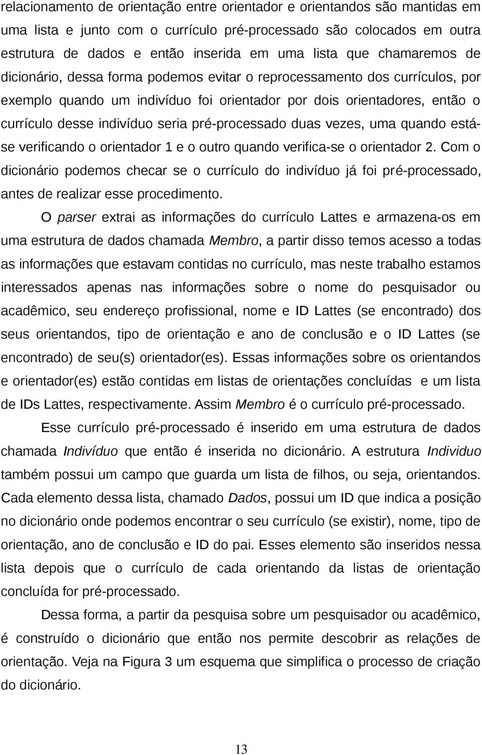 seria pré-processado duas vezes, uma quando estáse verificando o orientador 1 e o outro quando verifica-se o orientador 2.