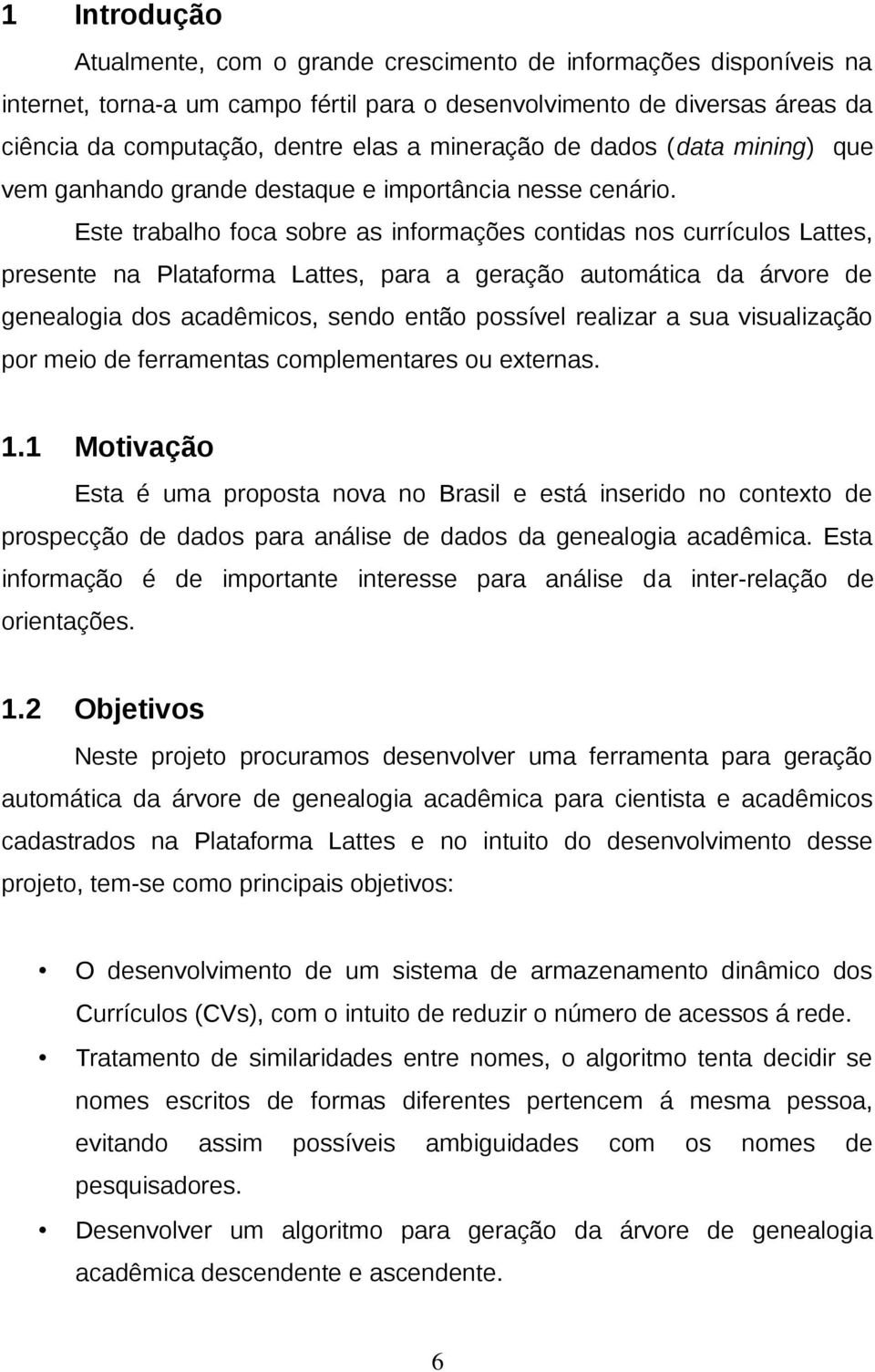 Este trabalho foca sobre as informações contidas nos currículos Lattes, presente na Plataforma Lattes, para a geração automática da árvore de genealogia dos acadêmicos, sendo então possível realizar