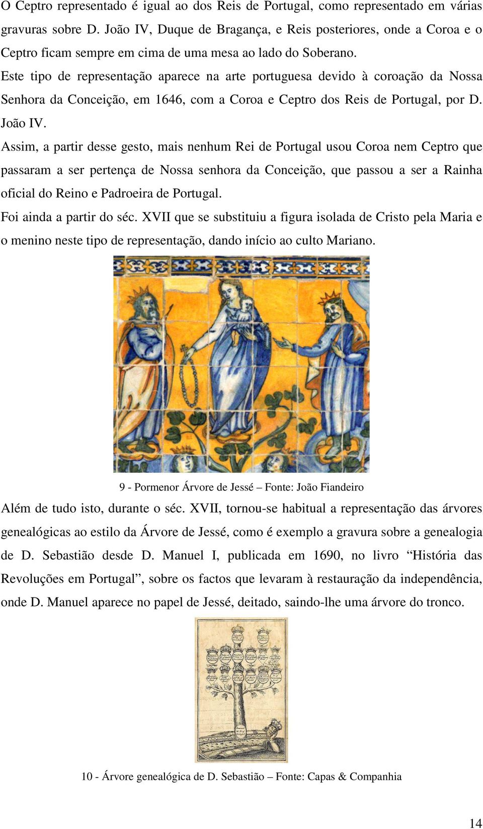 Este tipo de representação aparece na arte portuguesa devido à coroação da Nossa Senhora da Conceição, em 1646, com a Coroa e Ceptro dos Reis de Portugal, por D. João IV.