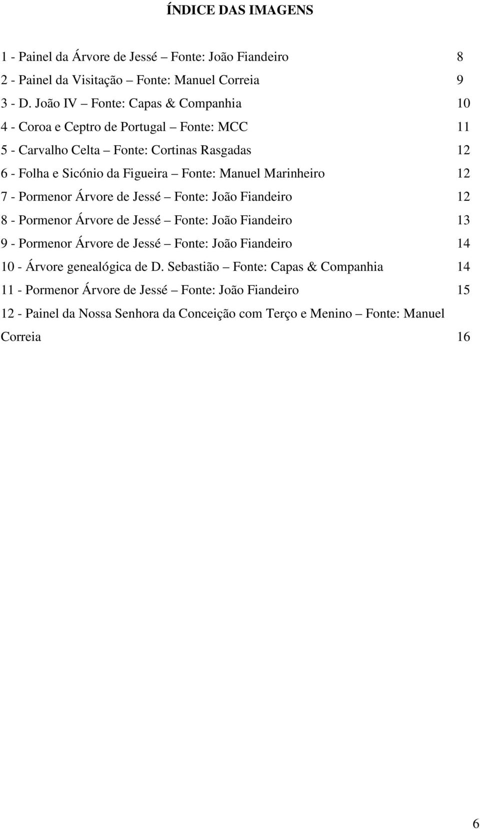 Manuel Marinheiro 12 7 - Pormenor Árvore de Jessé Fonte: João Fiandeiro 12 8 - Pormenor Árvore de Jessé Fonte: João Fiandeiro 13 9 - Pormenor Árvore de Jessé Fonte: João