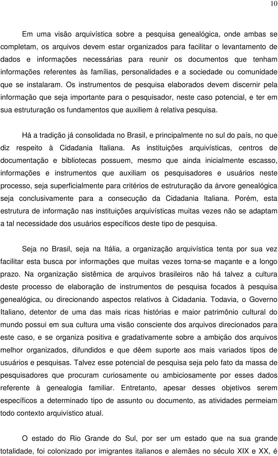 Os instrumentos de pesquisa elaborados devem discernir pela informação que seja importante para o pesquisador, neste caso potencial, e ter em sua estruturação os fundamentos que auxiliem à relativa