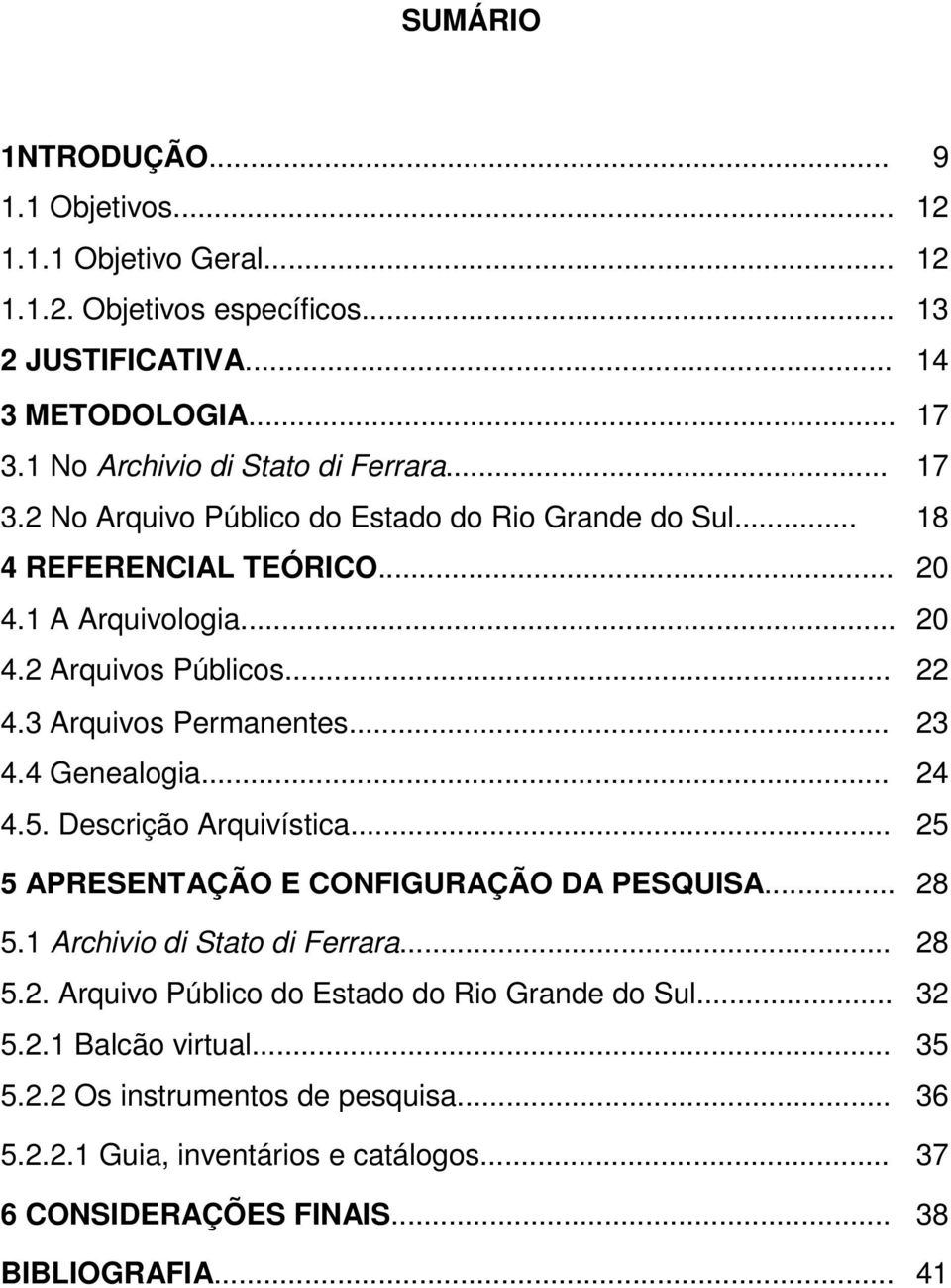 3 Arquivos Permanentes... 23 4.4 Genealogia... 24 4.5. Descrição Arquivística... 25 5 APRESENTAÇÃO E CONFIGURAÇÃO DA PESQUISA... 28 5.1 Archivio di Stato di Ferrara... 28 5.2. Arquivo Público do Estado do Rio Grande do Sul.