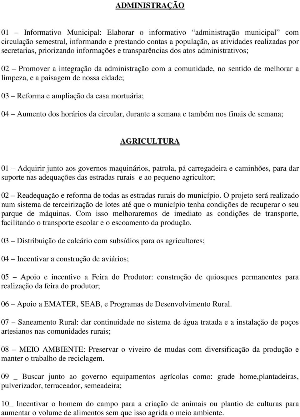 Reforma e ampliação da casa mortuária; 04 Aumento dos horários da circular, durante a semana e também nos finais de semana; AGRICULTURA 01 Adquirir junto aos governos maquinários, patrola, pá